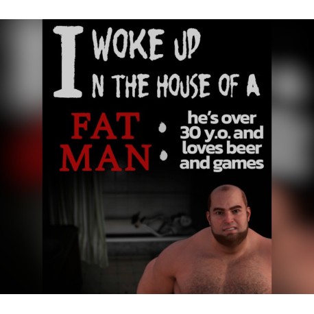 I woke up in the house of a fat man: he's over 30 years old and loves beer and games PC Steam CD Key